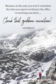 Enjoy reading and share 100 famous quotes about mountain climbing with everyone. 140 Mountain Quotes To Ignite Your Next Adventure Walk My World