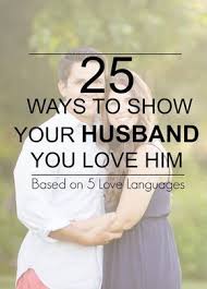 25 Ways To Show Your Husband You Love Him Based On 5 Love Languages Love Languages Love My Husband Win My Heart