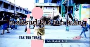 Musik tak tuntuang ini banyak ditemukan pada. Apa Maksud Tak Tun Tuang Sayidahnapisahdotcom