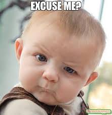 Image result for excuse me?