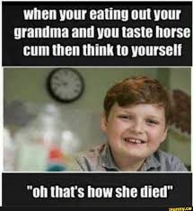 When Your Eating Out Your Grandma And Vou Taste Horse
