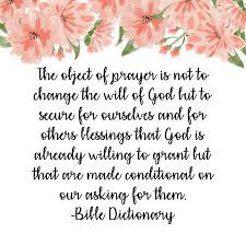 Prayer Quote From Bible Dictionary The Object Of Prayer Is Not To Change The Will Of God But To Secure For Ou Prayer Quotes Missionary Work Bible Dictionary