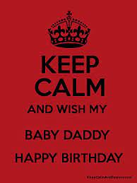 God bless you little baby and happy birthday! Keep Calm And Wish My Baby Daddy Happy Birthday Keep Calm And Posters Generator Maker For Free Keepcalmandposters Com