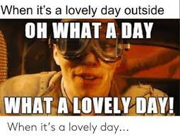 7 Best What A Lovely Day Meme Original 2019 Memes The Originals Best