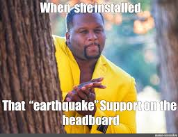 And then was born earthquake meme, where people stage photos of themselves in mock earthquakes while working on a meme. Meme When She Installed That Earthquake Support On The Headboard All Templates Meme Arsenal Com