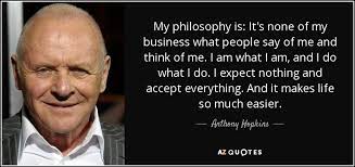 I am what i am, and i do what i do. Top 25 Quotes By Anthony Hopkins Of 237 A Z Quotes