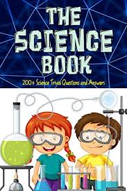 Tune your child's natural curiosity into everyday science lessons. The Science Book 200 Science Trivia Questions And Answers Kindle Edition By Lizardo Magda Humor Entertainment Kindle Ebooks Amazon Com
