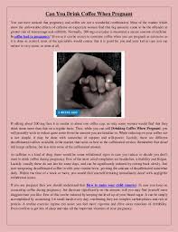 Research suggests that moderate caffeine consumption (less than 200 milligrams per day) does not cause miscarriage or preterm birth. Can You Drink Coffee When Pregnant