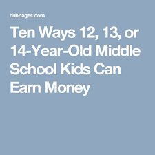 11 Ways 12 13 Or 14 Year Old Middle School Kids Can Earn Money Earn Money Online Fast Jobs For Teens Earn Money Blogging