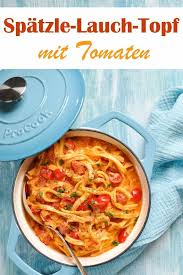 All In One Gericht Spatzle Lauch Topf Mit Tomaten Vegetarisch In Einer Schmandsosse Auch Vegan Mit Crem Rezepte Einfache Gerichte Vegetarisches Hauptgericht