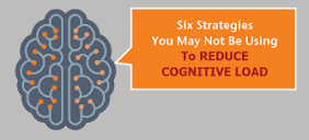 Six Strategies You May Not Be Using To Reduce Cognitive Load
