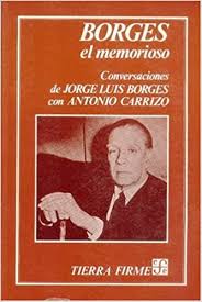 Jorge francisco isidoro luis borges acevedo, mejor conocido como jorge luis borges nació el 24 de agosto de 1899 en buenos aires y murió el 14 de junio de 1986 en ginebra. Amazon Com Borges El Memorioso Conversaciones De Jorge Luis Borges Con Antonio Carrizo Spanish Edition 9789681613518 Borges Jorge Luis Books