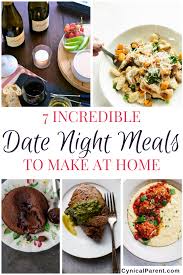 7 Incredible Date Night Meals To Make At Home Cynical Parent Dinner Date Recipes Night Dinner Recipes Romantic Dinner Recipes