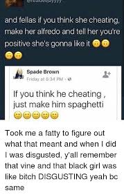 The truth before she finds out from someone else. Realaeejayyyy And Fell As If You Think She Cheating Make Her Alfredo And Tell Her You Re Positive She S Gonna Like It Spade Brown Friday At 534 Pm If You Think He Cheating
