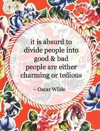 It Is Absurd To Divide People Into Good Bad People Are Either Charming Or Tedious Oscar Wilde Oscar Wilde Happy Quotes Kind Words