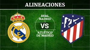 Real Madrid Atletico Madrid Alineaciones Horario Y Ver El Partido De Futbol En Directo Liga Santander