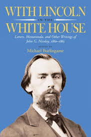 With Lincoln in the White House: Letters, Memoranda, and other Writings of  John G. Nicolay, 1860-1865: Burlingame, Michael: 9780809326839: Amazon.com:  Books