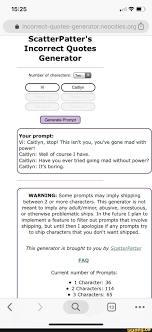 Use our quote generator to create your own quote posters that you can share on facebook, twitter & pinterest. Scatterpatter S Incorrect Quotes Generator Number Of Characters Two Generate Prompt Your Prompt Vi Caitlyn Stop This