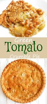 Green Tomato Crumble Pie Recipe Pie Crumble Green Tomato Recipes Green Tomatoes