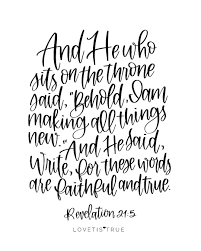 Maybe you would like to learn more about one of these? And He Who Sits On The Throne Said Behold I Am Making All Things New And He Said Write For These Words Are Fait Scripture Lettering Soul Scripts Words