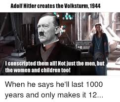 Whether it's a personal profile, a landing page to capture emails, or something a. Adolf Hitler Creates The Volksturm 1944 I Conscripted Them All Not Just The Men But The Women And Children Too Children Meme On Me Me