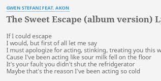 Can you name the lyrics to gwen stefani's hit 'the sweet escape'? The Sweet Escape Album Version Lyrics By Gwen Stefani Feat Akon If I Could Escape