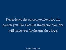 If you leave without a reason don't come back with an excuse. Never Leave The Person You Love Love Quotes 2 Image