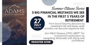 Five Big Financial Mistakes We See in the First Five Years of Retirement