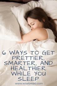 6 Ways To Get Prettier Smarter And Healthier While You Sleep Sleeping Hacks How To Better Yourself Sleep