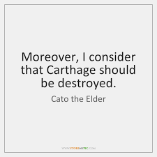 The quote that we have become so familiar with has rather been a concoction of these authors made by scholars at the end of the 18th century and beginning of the 19th century. Cato The Elder Quotes Storemypic Page 3