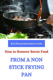 How To Remove Burnt Food From A Non Stick Frying Pan Burnt Food Food No Cook Meals