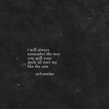 I Will Always Remember The Way You Spill Your Smile All Over Me Like The Rain Nichomachus Your Smile Words Life Quotes