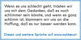 Wenn Es Uns Schlecht Geht Trosten Wir Uns Mit Dem Gedanken Dass Es Noch Schlimmer Sein Konnte Und Wenn Es Ganz Schl
