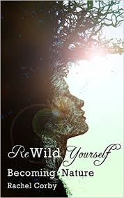 Rewild Yourself Becoming Nature Ebook Rachel Corby Amazon Co Uk Kindle Store Rewilding Nature Magazine Layout Inspiration