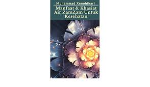 Posted on august 7, 2011 by irfanirsyad. Manfaat Khasiat Air Zamzam Untuk Kesehatan Indonesian Edition Xenohikari Muhammad 9781539758518 Amazon Com Books