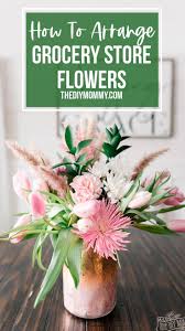 How To Arrange Grocery Store Flowers So They Look Expensive And Gorgeous The Diy Mommy Creative Flower Arrangements Easy Floral Arrangements Small Flower Arrangements