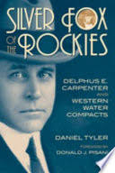 Silver Fox of the Rockies: Delphus E. Carpenter and Western Water Compacts 