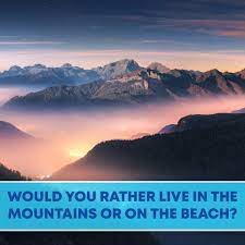 Would you rather live in the mountains or on the beach? Facebook