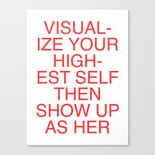 There is no right or wrong way to visualize your highest self, the secret is to be authentic, present, and listening to your instinct. Visualize Your Highest Self Then Show Up As Her Canvas Print By Subliming Society6