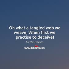Oh What A Tangled Web We Weave When First We Practise To Deceive Idlehearts
