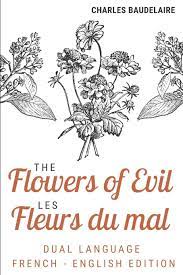 More or less all of the contemporary artist who judged madame bovary judged this book too. The Flowers Of Evil Les Fleurs Du Mal Dual Language French English Edition The Charles Baudelaire Complete Dual Language Edition Fully Revised French Charles Baudelaire Poetry Band 1 Amazon De