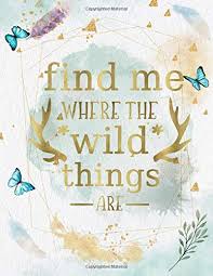 This is where the wild things are. Find Me Where The Wild Things Are Life Inspirational Quotes Writing Journal Notebook For Men Women Perfect Gifts For Him Her Which Included Saying Watercolor Design Life Quotes Amazon Co Uk