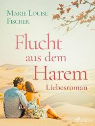 April 2005 in prien am chiemsee) war eine deutsche schriftstellerin. Flucht Aus Dem Harem Liebesroman Von Marie Louise Fischer Ebook Thalia