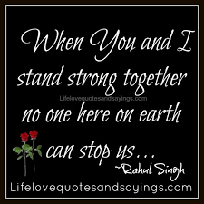 When You I Stand Strong Together No One Here On Earth Can Stop Us Strong Love Quotes Strong Quotes Strong Love