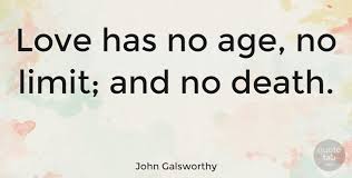 There is a genius of love in each of us, but we neglect, mute and kill ourselves. John Galsworthy Love Has No Age No Limit And No Death Quotetab