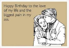 Funny Happy Birthday Quotes For Husband In English Love Of My Life Funny Happy Birthday Quote Happy Birthday Quotes Funny Happy Birthday Husband Quotes Fun Quotes Funny