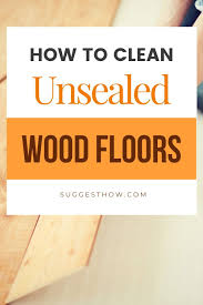 How To Clean Unsealed Wood Floors Clean 8 Types Of Hardwood Floors In 2020 Wood Floors Cleaning Wood Floors Types Of Hardwood Floors