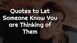 Maybe you would like to learn more about one of these? Quotes To Let Someone Know You Are Thinking Of Them Top 26