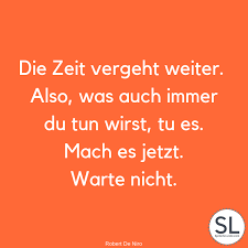 Die Zeit Vergeht Weiter Also Was Auch Immer Du Tun Wirst Tu Es Mach Es Jetzt Warte Nicht Von Robert De Niro Zeit Spr Spruche Weisheiten Kurze Weisheiten