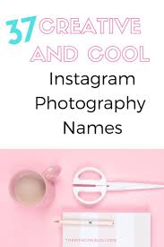 37 Creative And Cool Photography Names For Instagram Name For Instagram Instagram Username Ideas Photography Names